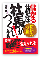 儲かる仕組みは社長がつくれ！逆転の発想